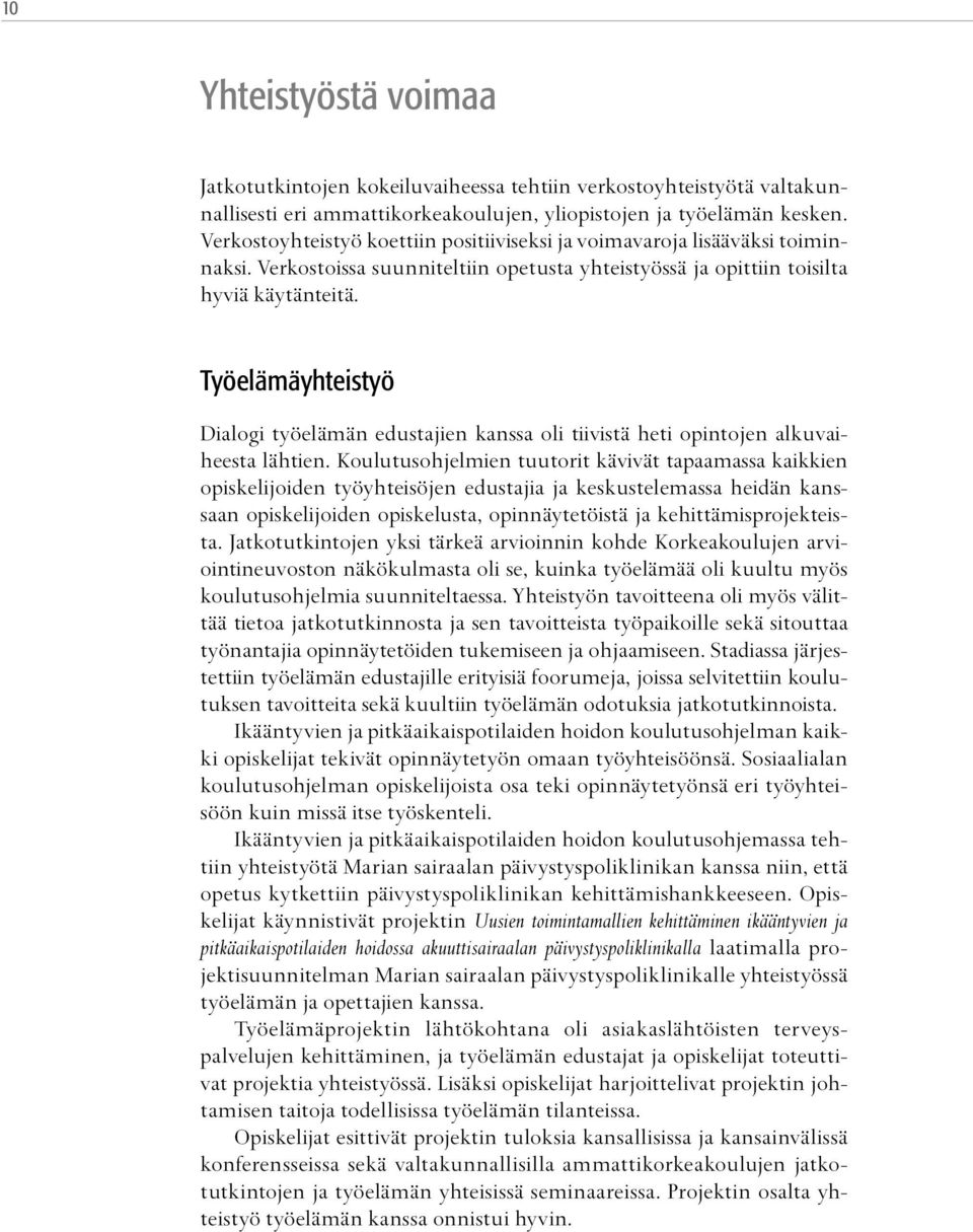 Työelämäyhteistyö Dialogi työelämän edustajien kanssa oli tiivistä heti opintojen alkuvaiheesta lähtien.