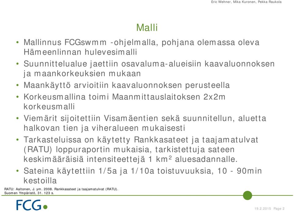 tien ja viheralueen mukaisesti Tarkasteluissa on käytetty Rankkasateet ja taajamatulvat (RATU) loppuraportin mukaisia, tarkistettuja sateen keskimääräisiä intensiteettejä 1 km 2