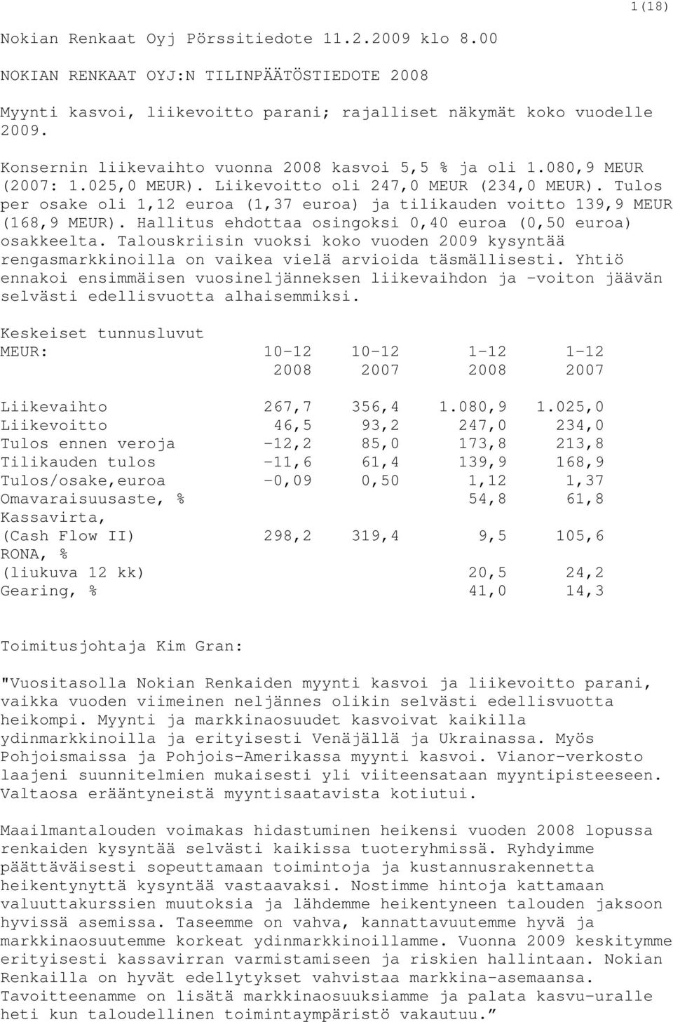 Tulos per osake oli 1,12 euroa (1,37 euroa) ja tilikauden voitto 139,9 MEUR (168,9 MEUR). Hallitus ehdottaa osingoksi 0,40 euroa (0,50 euroa) osakkeelta.