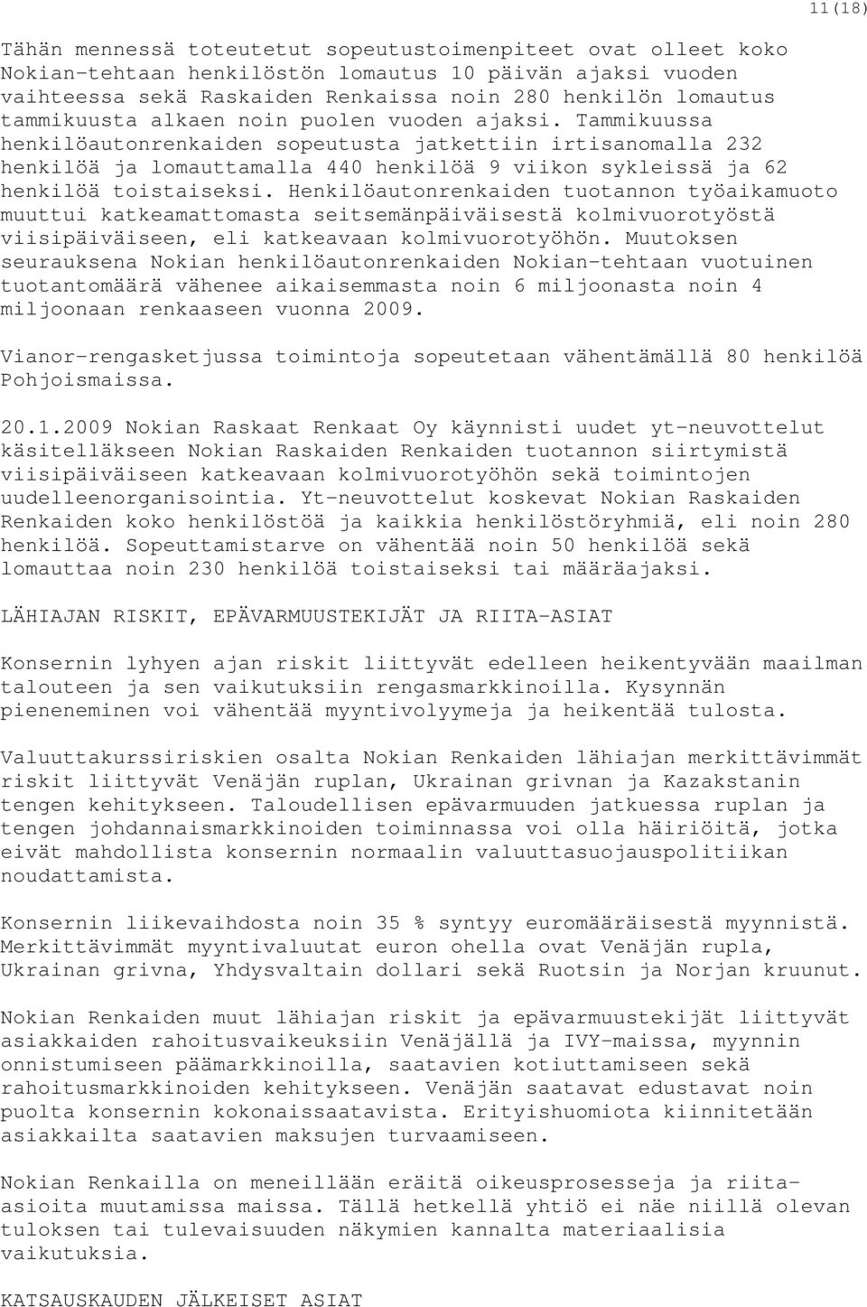 Henkilöautonrenkaiden tuotannon työaikamuoto muuttui katkeamattomasta seitsemänpäiväisestä kolmivuorotyöstä viisipäiväiseen, eli katkeavaan kolmivuorotyöhön.
