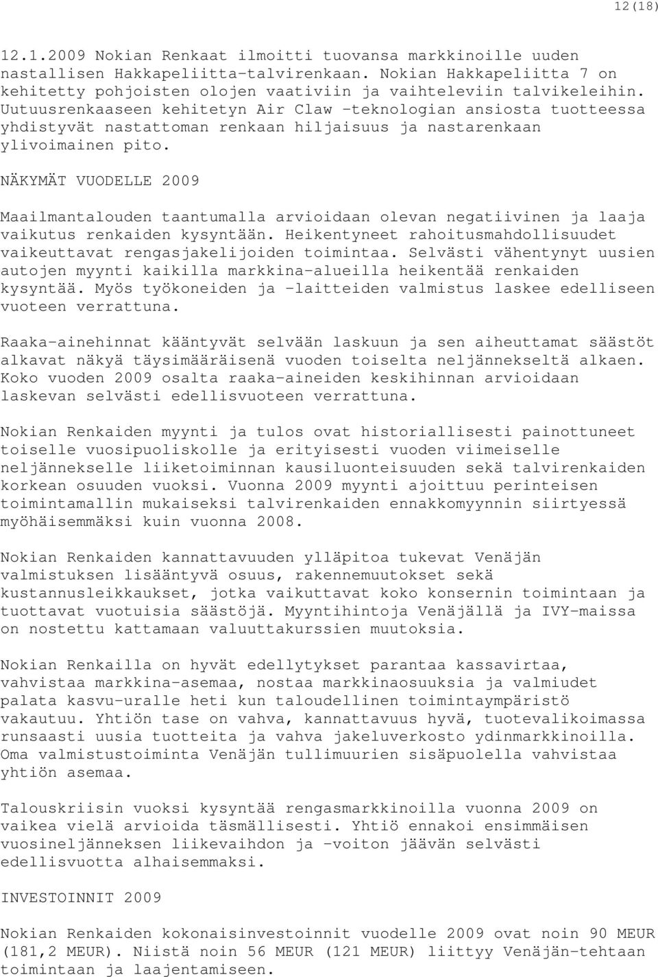 Uutuusrenkaaseen kehitetyn Air Claw teknologian ansiosta tuotteessa yhdistyvät nastattoman renkaan hiljaisuus ja nastarenkaan ylivoimainen pito.