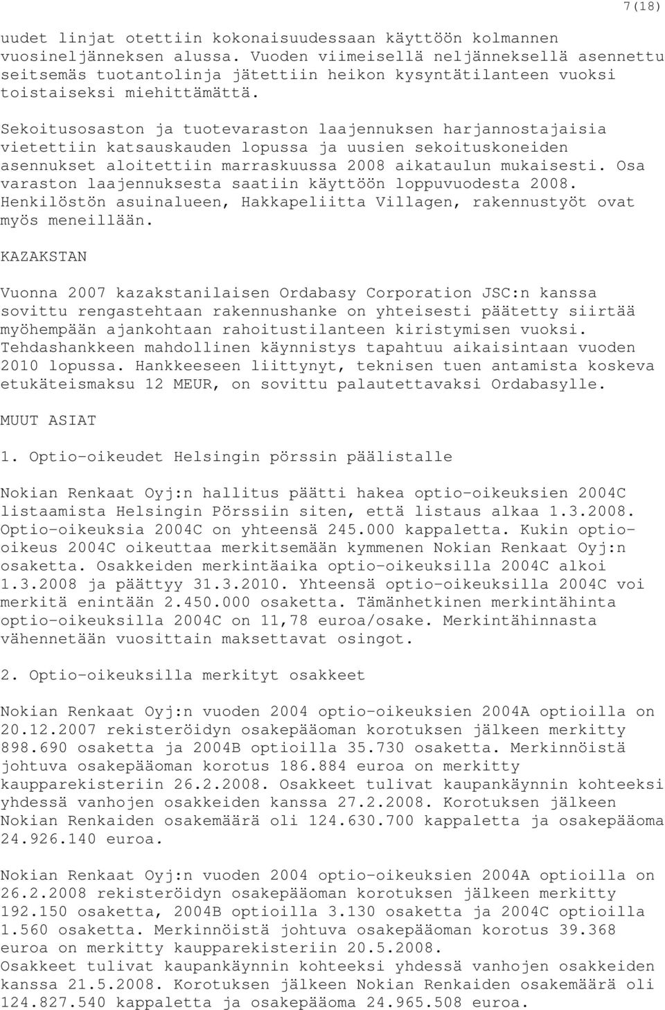 Sekoitusosaston ja tuotevaraston laajennuksen harjannostajaisia vietettiin katsauskauden lopussa ja uusien sekoituskoneiden asennukset aloitettiin marraskuussa 2008 aikataulun mukaisesti.