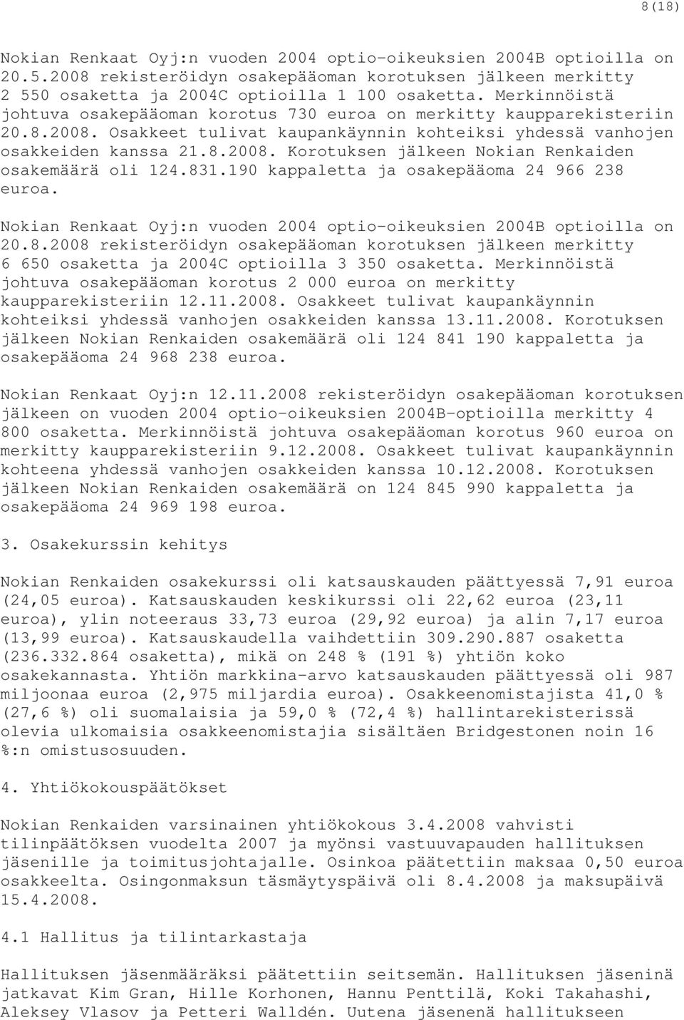 831.190 kappaletta ja osakepääoma 24 966 238 euroa. Nokian Renkaat Oyj:n vuoden 2004 optio-oikeuksien 2004B optioilla on 20.8.2008 rekisteröidyn osakepääoman korotuksen jälkeen merkitty 6 650 osaketta ja 2004C optioilla 3 350 osaketta.