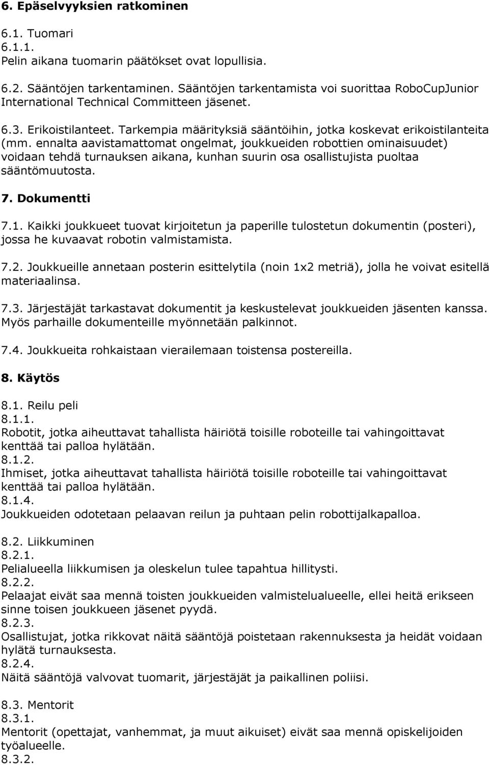 ennalta aavistamattomat ongelmat, joukkueiden robottien ominaisuudet) voidaan tehdä turnauksen aikana, kunhan suurin osa osallistujista puoltaa sääntömuutosta. 7. Dokumentti 7.1.