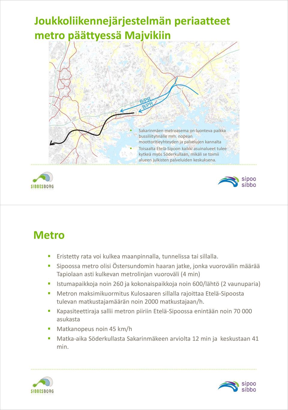 Metro Eristetty rata voi kulkea maanpinnalla, tunnelissa tai sillalla.