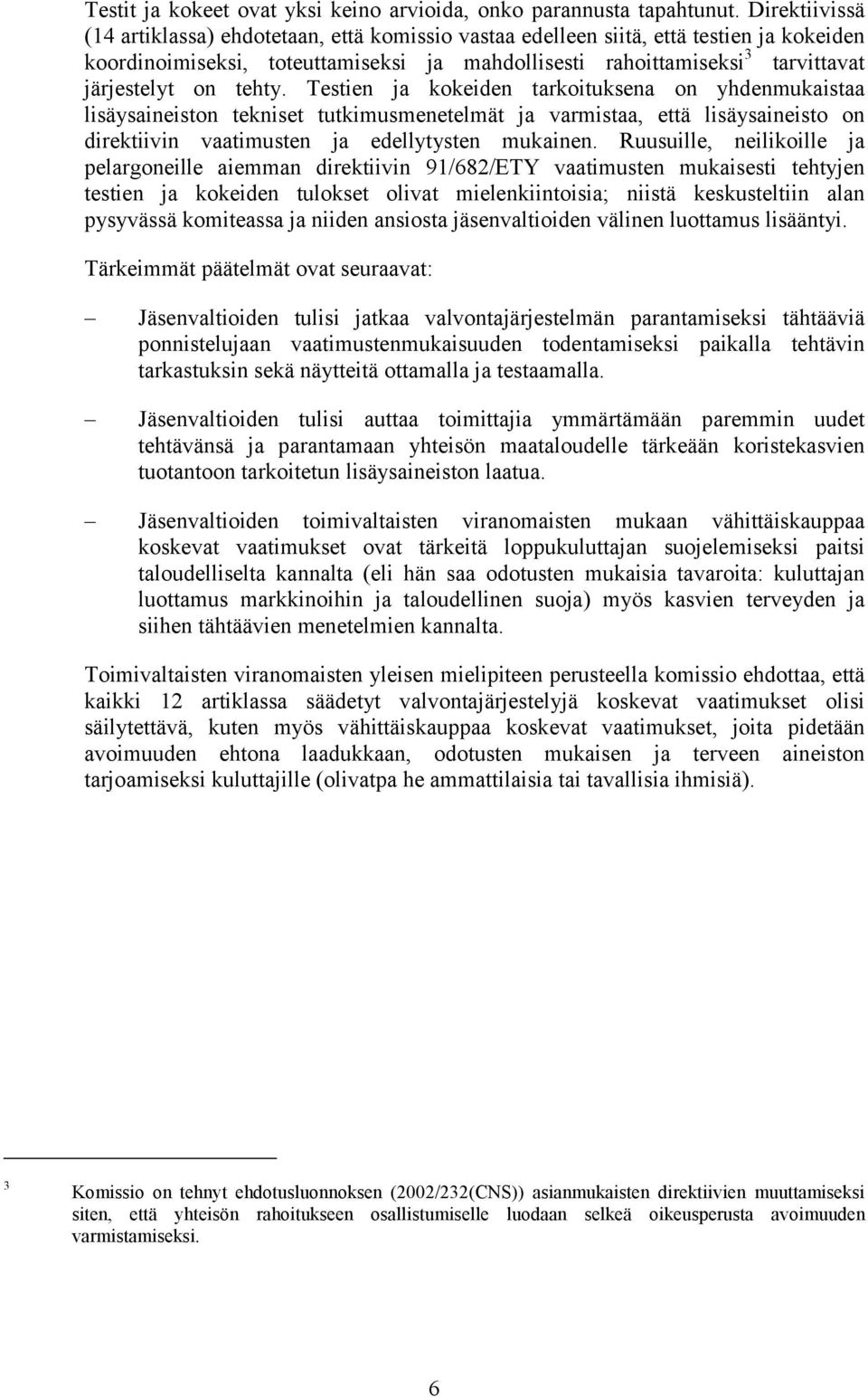 tehty. Testien ja kokeiden tarkoituksena on yhdenmukaistaa lisäysaineiston tekniset tutkimusmenetelmät ja varmistaa, että lisäysaineisto on direktiivin vaatimusten ja edellytysten mukainen.