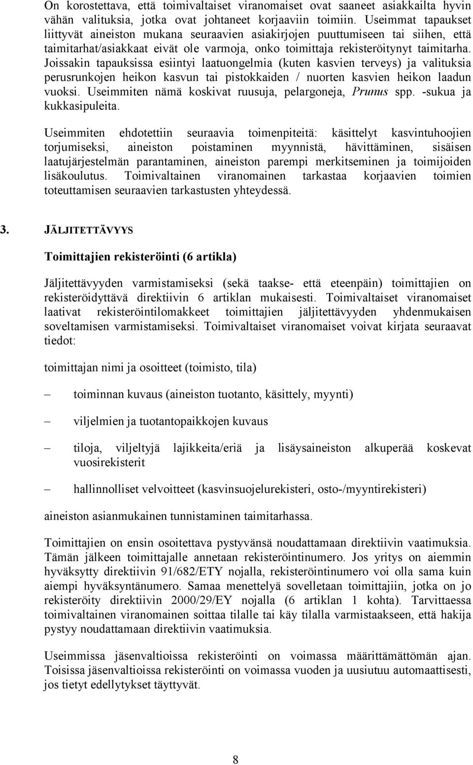 Joissakin tapauksissa esiintyi laatuongelmia (kuten kasvien terveys) ja valituksia perusrunkojen heikon kasvun tai pistokkaiden / nuorten kasvien heikon laadun vuoksi.