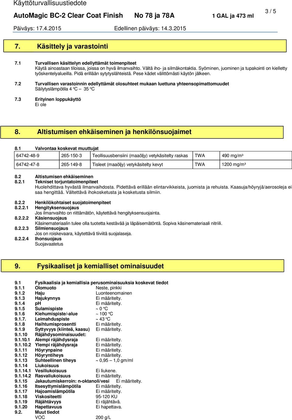 2 Turvallisen varastoinnin edellyttämät olosuhteet mukaan luettuna yhteensopimattomuudet Säilytyslämpötila 4 ºC 35 ºC 7.3 Erityinen loppukäyttö Ei ole 8.