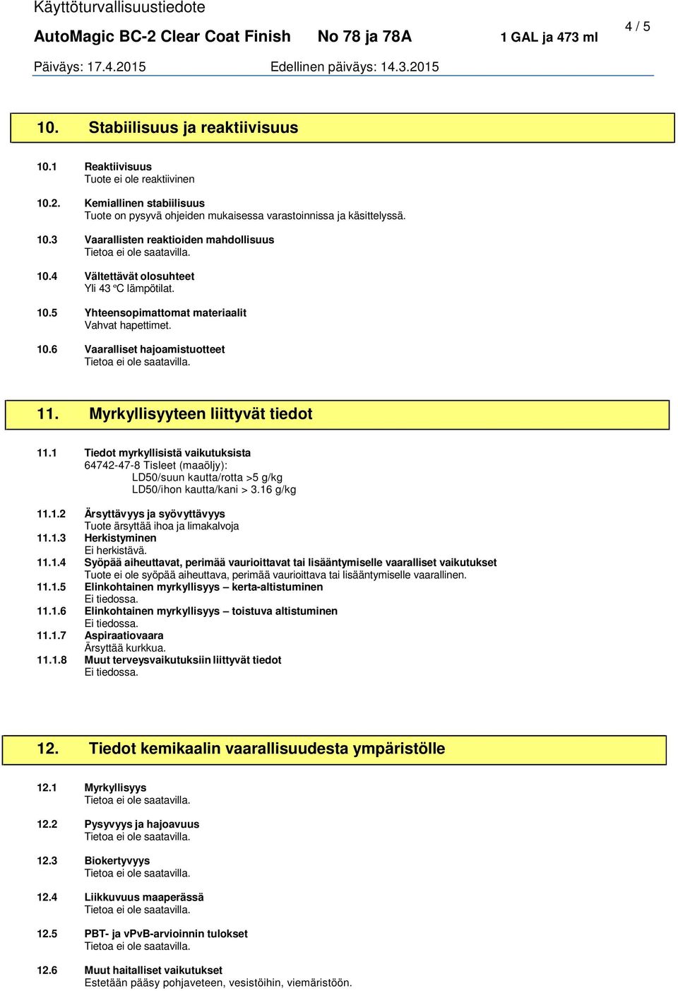 1 Tiedot myrkyllisistä vaikutuksista 64742478 Tisleet (maaöljy): LD50/suun kautta/rotta >5 g/kg LD50/ihon kautta/kani > 3.16 g/kg 11.1.2 Ärsyttävyys ja syövyttävyys Tuote ärsyttää ihoa ja limakalvoja 11.