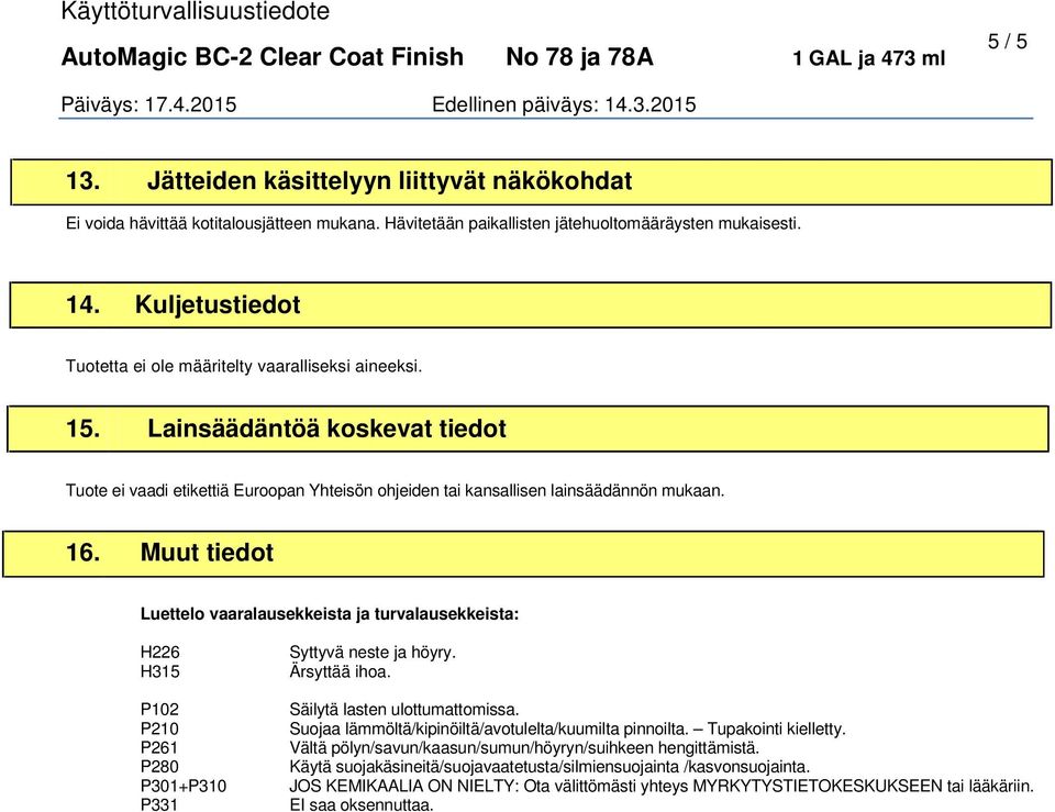 Muut tiedot Luettelo vaaralausekkeista ja turvalausekkeista: H226 H315 P102 P210 P261 P280 P301+P310 P331 Syttyvä neste ja höyry. Ärsyttää ihoa. Säilytä lasten ulottumattomissa.