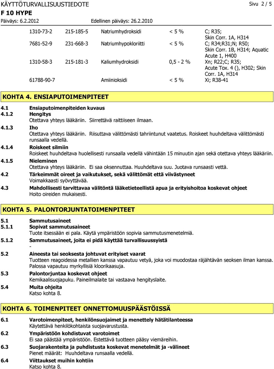 ENSIAPUTOIMENPITEET 4.1 Ensiaputoimenpiteiden kuvaus 4.1.2 Hengitys Otettava yhteys lääkäriin. Siirrettävä raittiiseen ilmaan. 4.1.3 Iho Otettava yhteys lääkäriin.