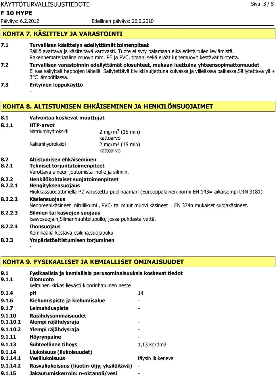 2 Turvallisen varastoinnin edellyttämät olosuhteet, mukaan luettuina yhteensopimattomuudet Ei saa säilyttää happojen lähellä Säilytettävä tiiviisti suljettuna kuivassa ja viileässsä paikassa.