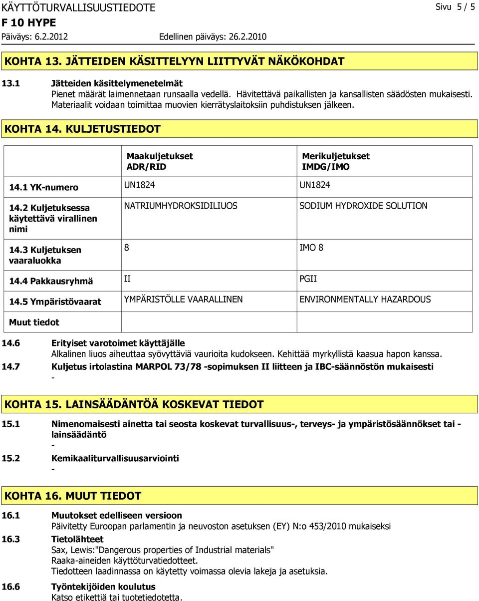 KULJETUSTIEDOT Maakuljetukset ADR/RID Merikuljetukset IMDG/IMO 14.1 YKnumero UN1824 UN1824 14.2 Kuljetuksessa käytettävä virallinen nimi NATRIUMHYDROKSIDILIUOS SODIUM HYDROXIDE SOLUTION 14.