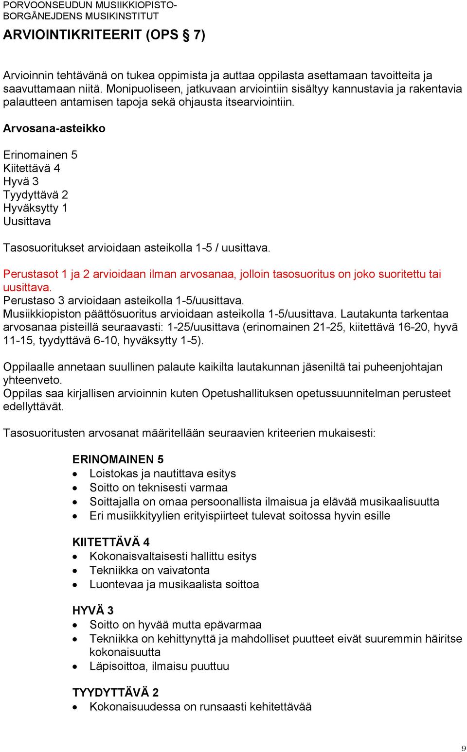 Arvosana-asteikko Erinomainen 5 Kiitettävä 4 Hyvä 3 Tyydyttävä 2 Hyväksytty 1 Uusittava Tasosuoritukset arvioidaan asteikolla 1-5 / uusittava.