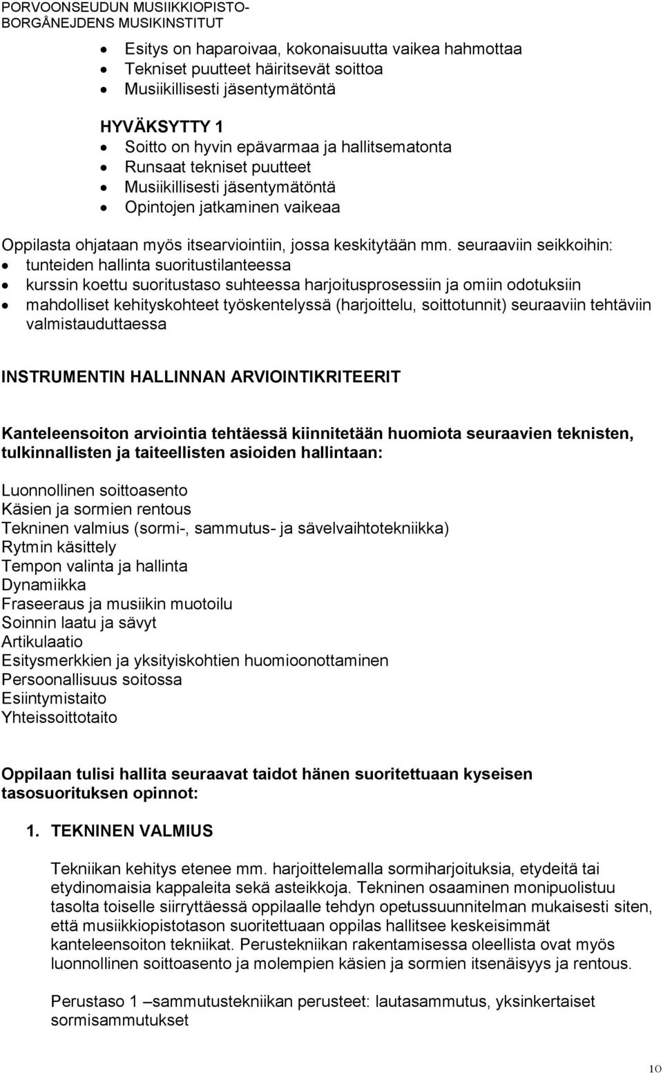 seuraaviin seikkoihin: tunteiden hallinta suoritustilanteessa kurssin koettu suoritustaso suhteessa harjoitusprosessiin ja omiin odotuksiin mahdolliset kehityskohteet työskentelyssä (harjoittelu,