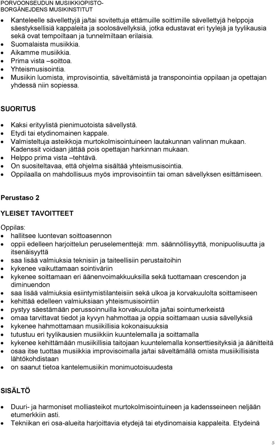 Musiikin luomista, improvisointia, säveltämistä ja transponointia oppilaan ja opettajan yhdessä niin sopiessa. SUORITUS Kaksi erityylistä pienimuotoista sävellystä. Etydi tai etydinomainen kappale.