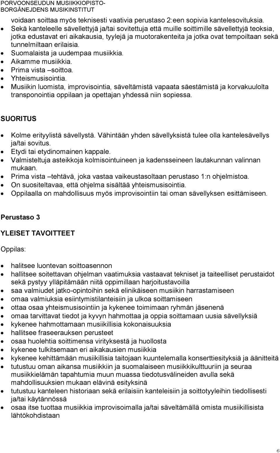 erilaisia. Suomalaista ja uudempaa musiikkia. Aikamme musiikkia. Prima vista soittoa. Yhteismusisointia.