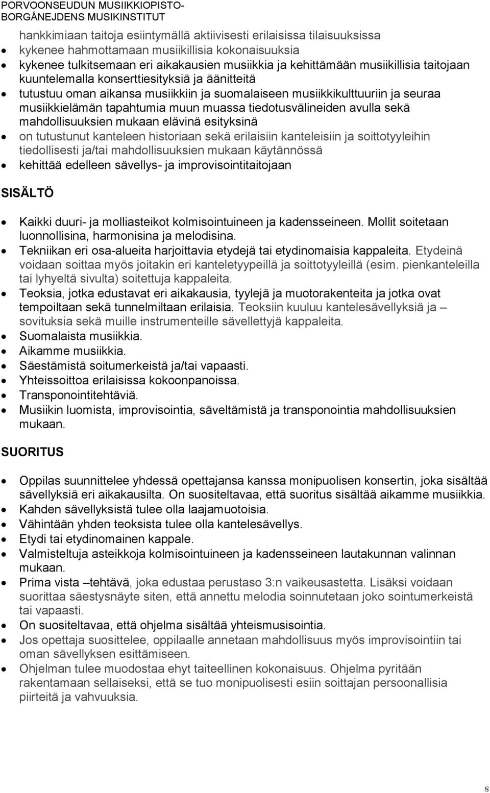 sekä mahdollisuuksien mukaan elävinä esityksinä on tutustunut kanteleen historiaan sekä erilaisiin kanteleisiin ja soittotyyleihin tiedollisesti ja/tai mahdollisuuksien mukaan käytännössä kehittää