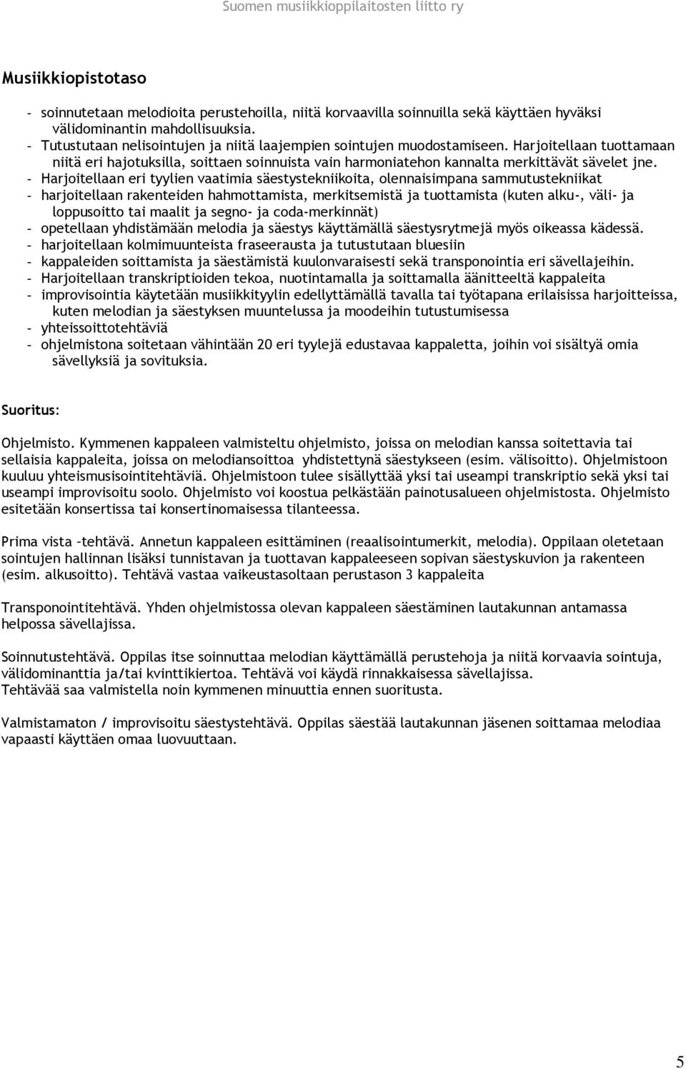 - Harjoitellaan eri tyylien vaatimia säestystekniikoita, olennaisimpana sammutustekniikat - harjoitellaan rakenteiden hahmottamista, merkitsemistä ja tuottamista (kuten alku-, väli- ja loppusoitto