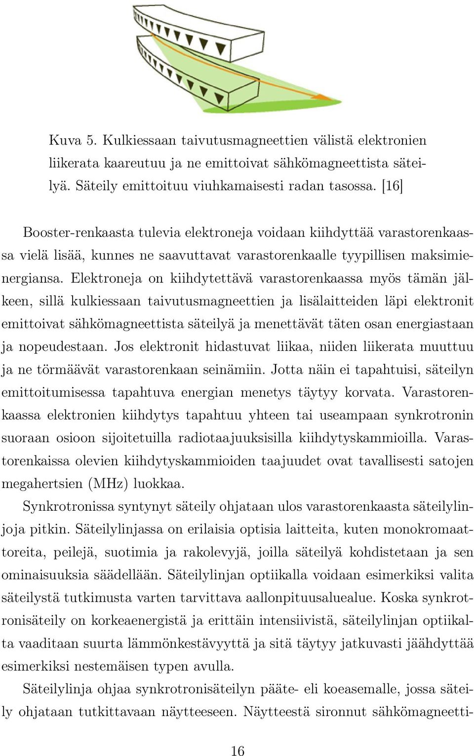 Elektroneja on kiihdytettävä varastorenkaassa myös tämän jälkeen, sillä kulkiessaan taivutusmagneettien ja lisälaitteiden läpi elektronit emittoivat sähkömagneettista säteilyä ja menettävät täten