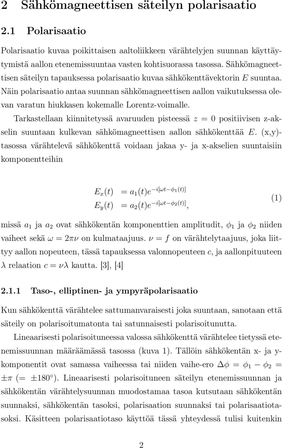 Näin polarisaatio antaa suunnan sähkömagneettisen aallon vaikutuksessa olevan varatun hiukkasen kokemalle Lorentz-voimalle.