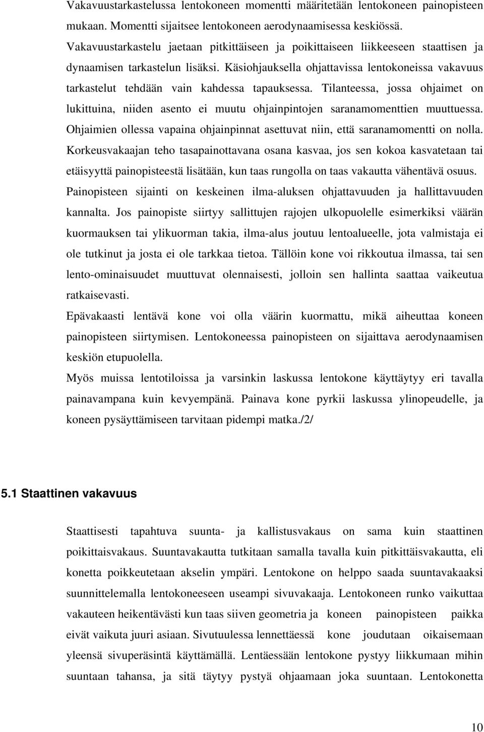 Käsiohjauksella ohjattavissa lentokoneissa vakavuus tarkastelut tehdään vain kahdessa tapauksessa.