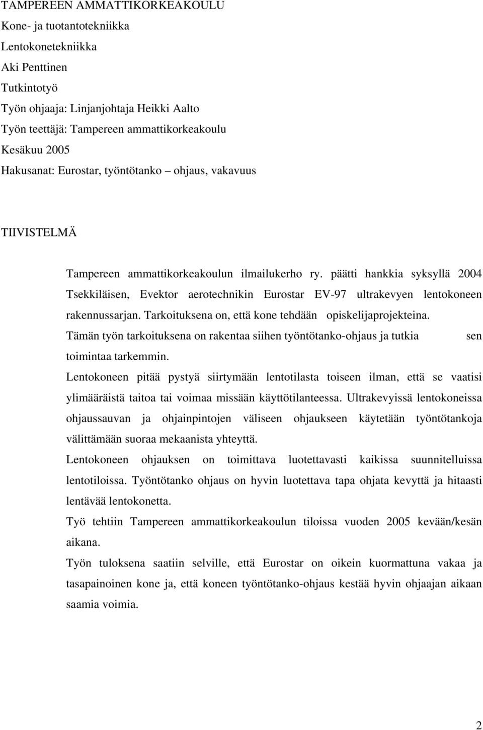 päätti hankkia syksyllä 2004 Tsekkiläisen, Evektor aerotechnikin Eurostar EV-97 ultrakevyen lentokoneen rakennussarjan. Tarkoituksena on, että kone tehdään opiskelijaprojekteina.