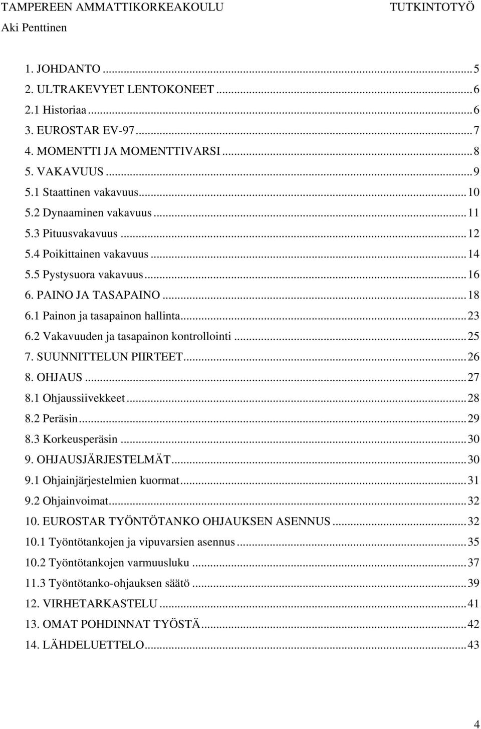 1 Painon ja tasapainon hallinta...23 6.2 Vakavuuden ja tasapainon kontrollointi...25 7. SUUNNITTELUN PIIRTEET...26 8. OHJAUS...27 8.1 Ohjaussiivekkeet...28 8.2 Peräsin...29 8.3 Korkeusperäsin...30 9.