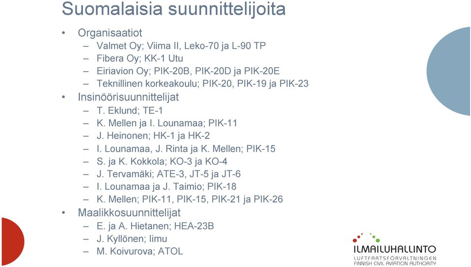 Heinonen; HK-1 ja HK-2 I. Lounamaa, J. Rinta ja K. Mellen; PIK-15 S. ja K. Kokkola; KO-3 ja KO-4 J. Tervamäki; ATE-3, JT-5 ja JT-6 I.