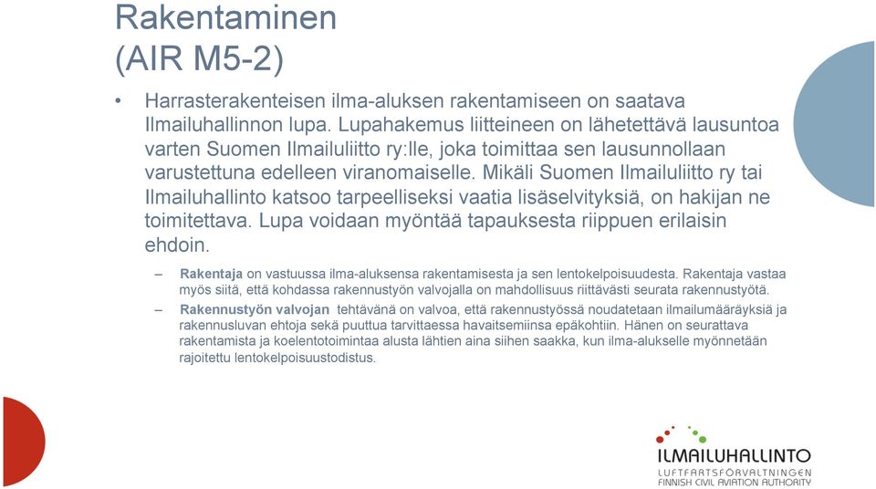 Mikäli Suomen Ilmailuliitto ry tai Ilmailuhallinto katsoo tarpeelliseksi vaatia lisäselvityksiä, on hakijan ne toimitettava. Lupa voidaan myöntää tapauksesta riippuen erilaisin ehdoin.