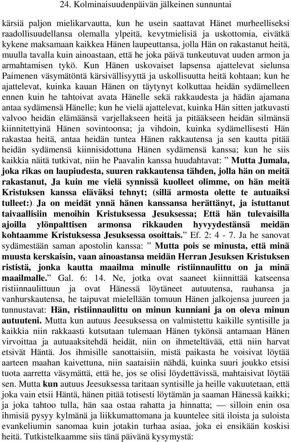 Kun Hänen uskovaiset lapsensa ajattelevat sielunsa Paimenen väsymätöntä kärsivällisyyttä ja uskollisuutta heitä kohtaan; kun he ajattelevat, kuinka kauan Hänen on täytynyt kolkuttaa heidän