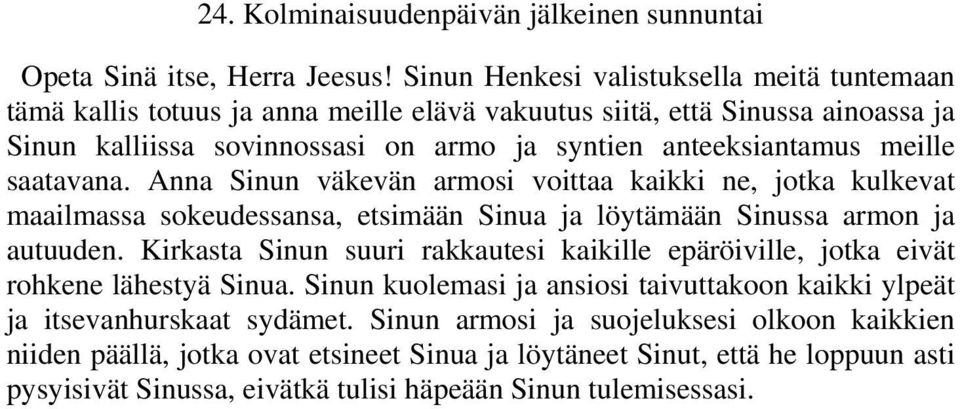 anteeksiantamus meille saatavana. Anna Sinun väkevän armosi voittaa kaikki ne, jotka kulkevat maailmassa sokeudessansa, etsimään Sinua ja löytämään Sinussa armon ja autuuden.