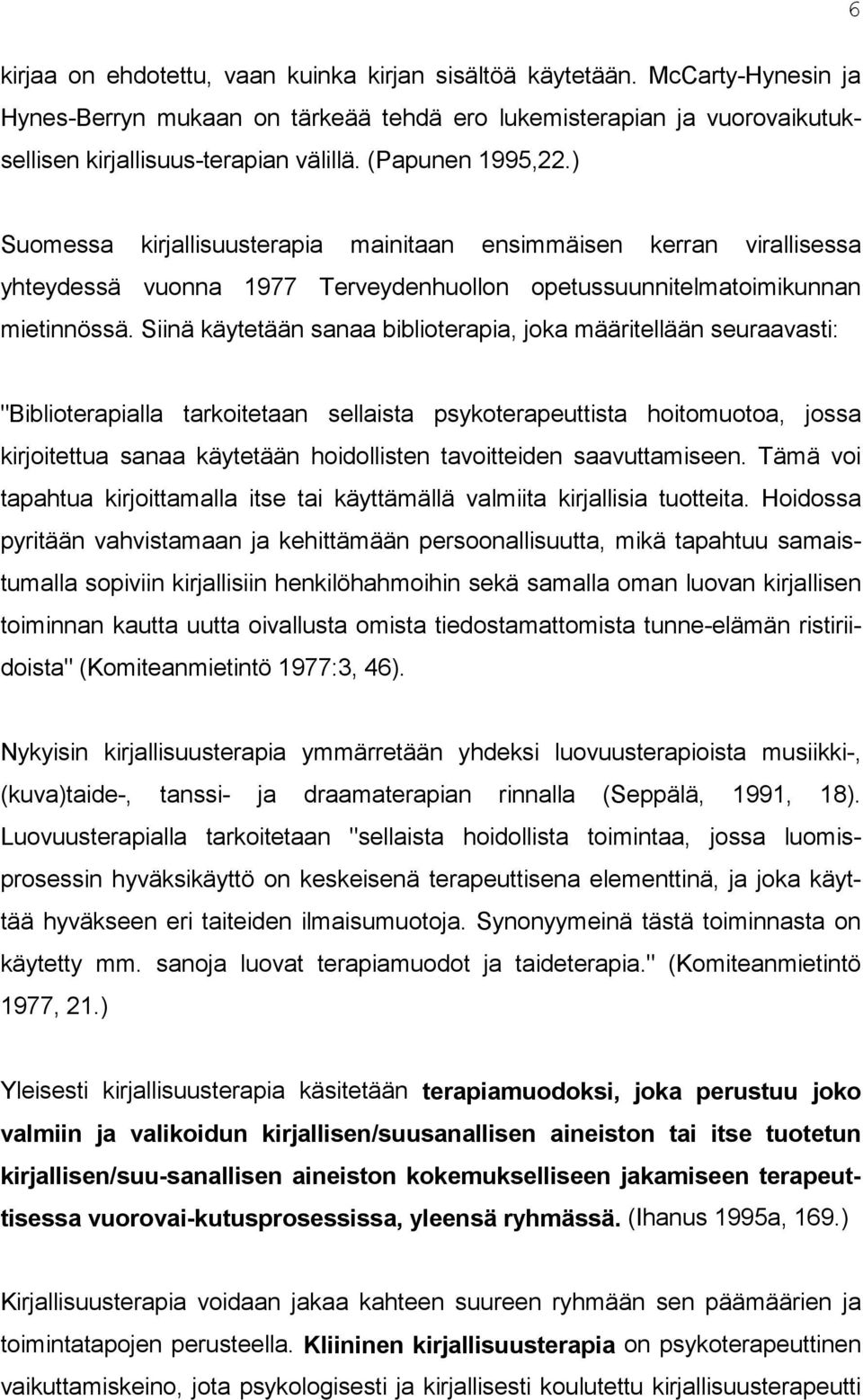 Siinä käytetään sanaa biblioterapia, joka määritellään seuraavasti: "Biblioterapialla tarkoitetaan sellaista psykoterapeuttista hoitomuotoa, jossa kirjoitettua sanaa käytetään hoidollisten