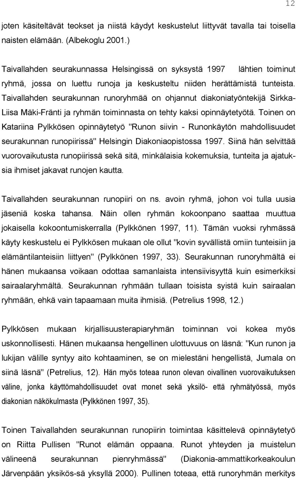 Taivallahden seurakunnan runoryhmää on ohjannut diakoniatyöntekijä Sirkka- Liisa Mäki-Fränti ja ryhmän toiminnasta on tehty kaksi opinnäytetyötä.
