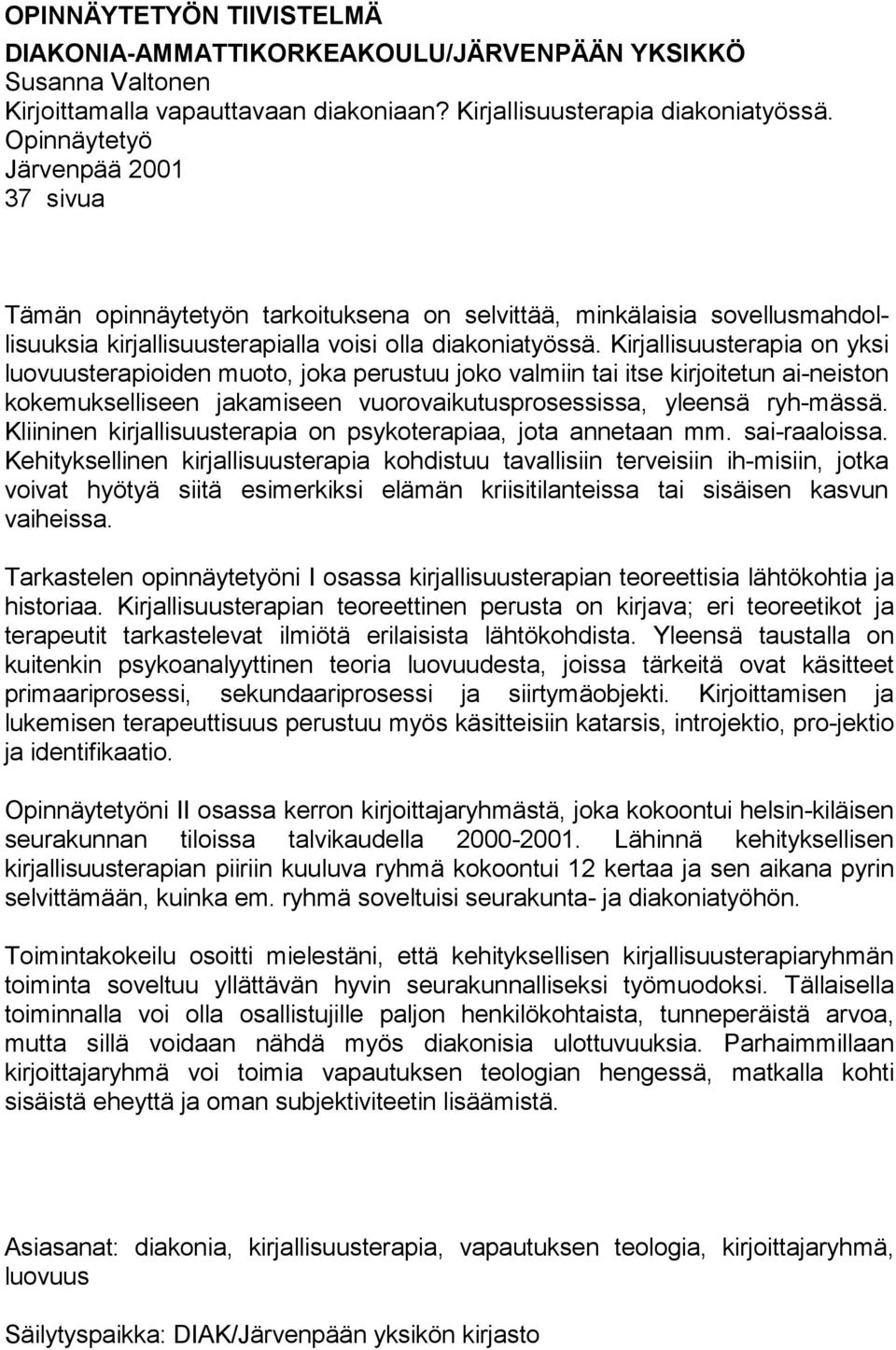 Kirjallisuusterapia on yksi luovuusterapioiden muoto, joka perustuu joko valmiin tai itse kirjoitetun ai-neiston kokemukselliseen jakamiseen vuorovaikutusprosessissa, yleensä ryh-mässä.