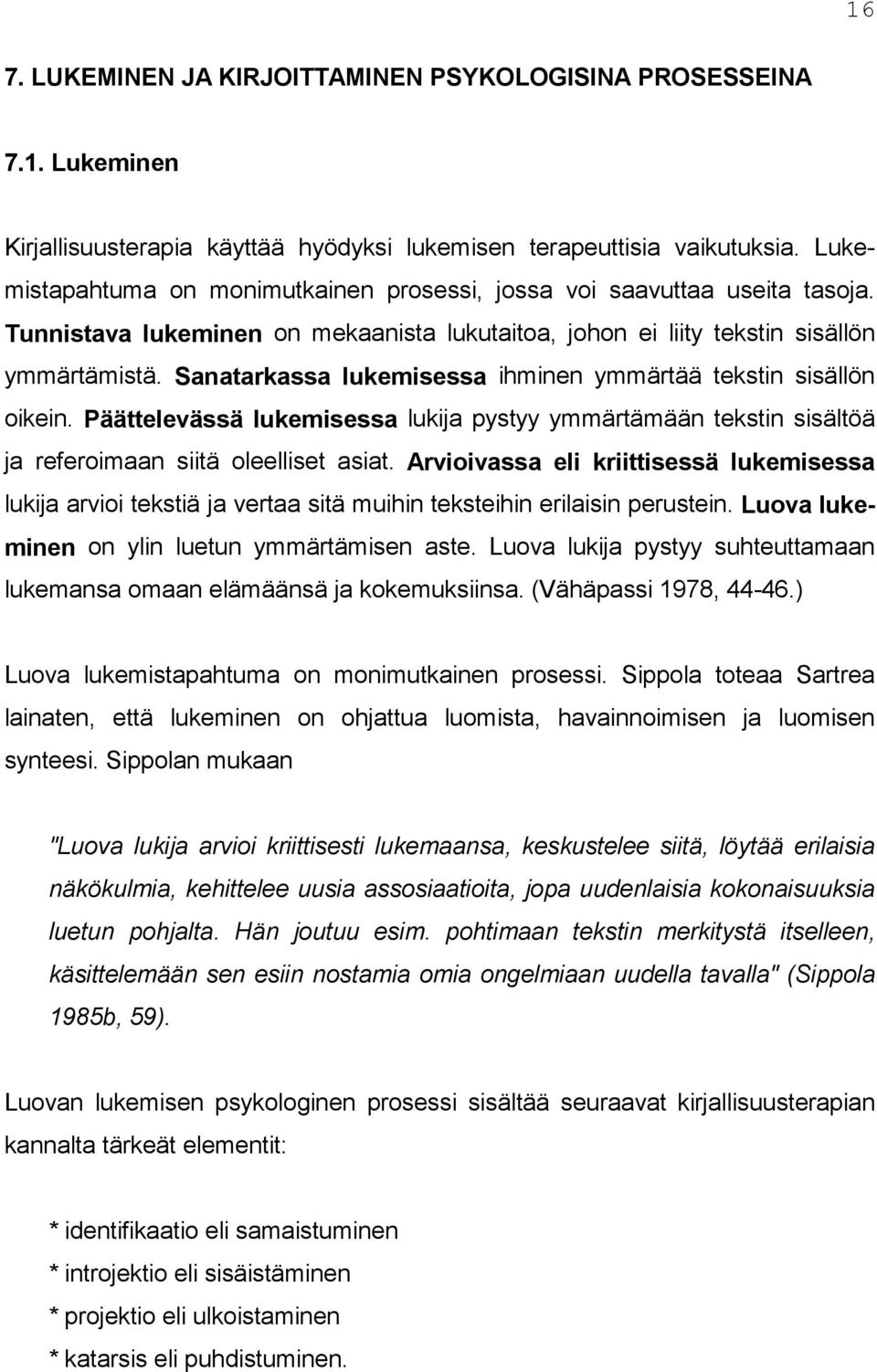 Sanatarkassa lukemisessa ihminen ymmärtää tekstin sisällön oikein. Päättelevässä lukemisessa lukija pystyy ymmärtämään tekstin sisältöä ja referoimaan siitä oleelliset asiat.
