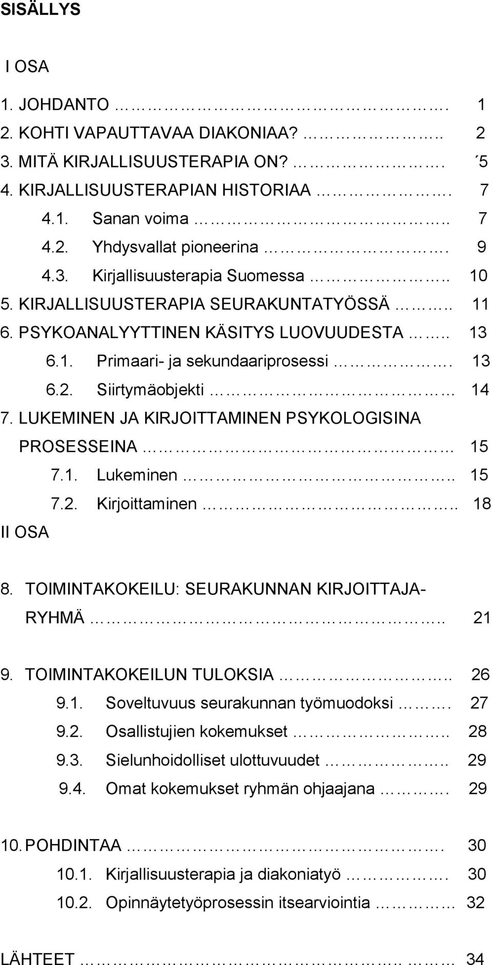 LUKEMINEN JA KIRJOITTAMINEN PSYKOLOGISINA PROSESSEINA 15 7.1. Lukeminen.. 15 7.2. Kirjoittaminen.. 18 II OSA 8. TOIMINTAKOKEILU: SEURAKUNNAN KIRJOITTAJA- RYHMÄ.. 21 9. TOIMINTAKOKEILUN TULOKSIA.. 26 9.