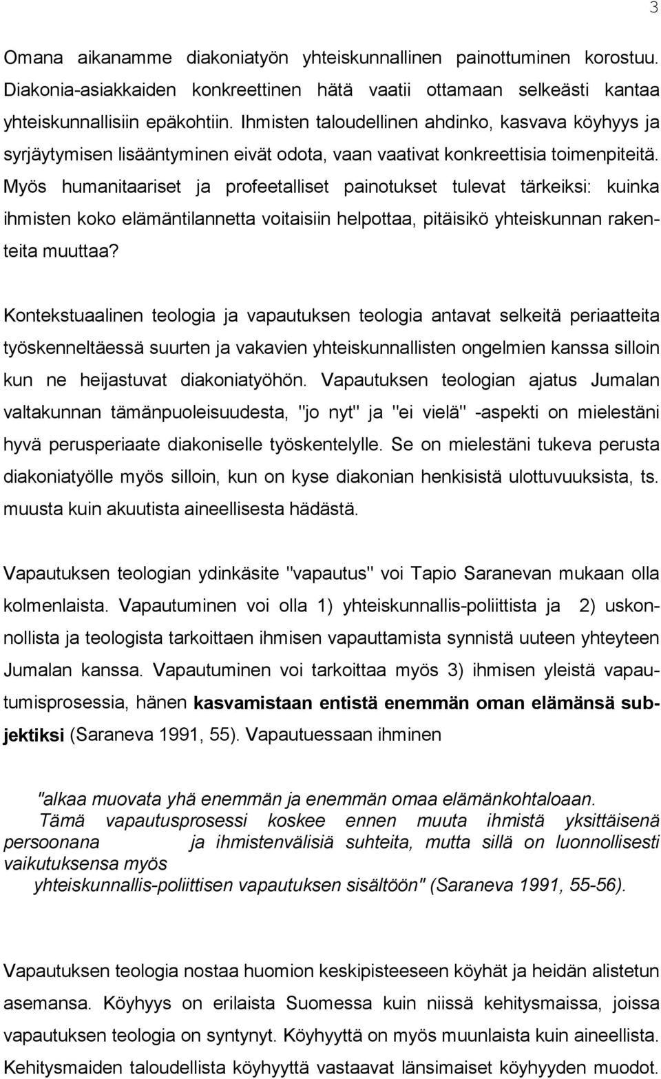 Myös humanitaariset ja profeetalliset painotukset tulevat tärkeiksi: kuinka ihmisten koko elämäntilannetta voitaisiin helpottaa, pitäisikö yhteiskunnan rakenteita muuttaa?