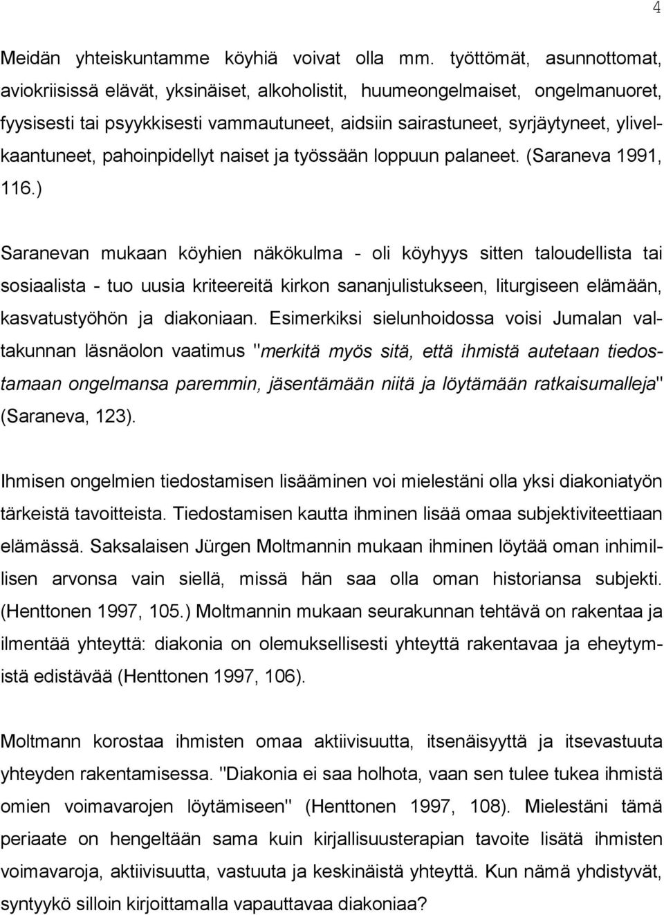 ylivelkaantuneet, pahoinpidellyt naiset ja työssään loppuun palaneet. (Saraneva 1991, 116.