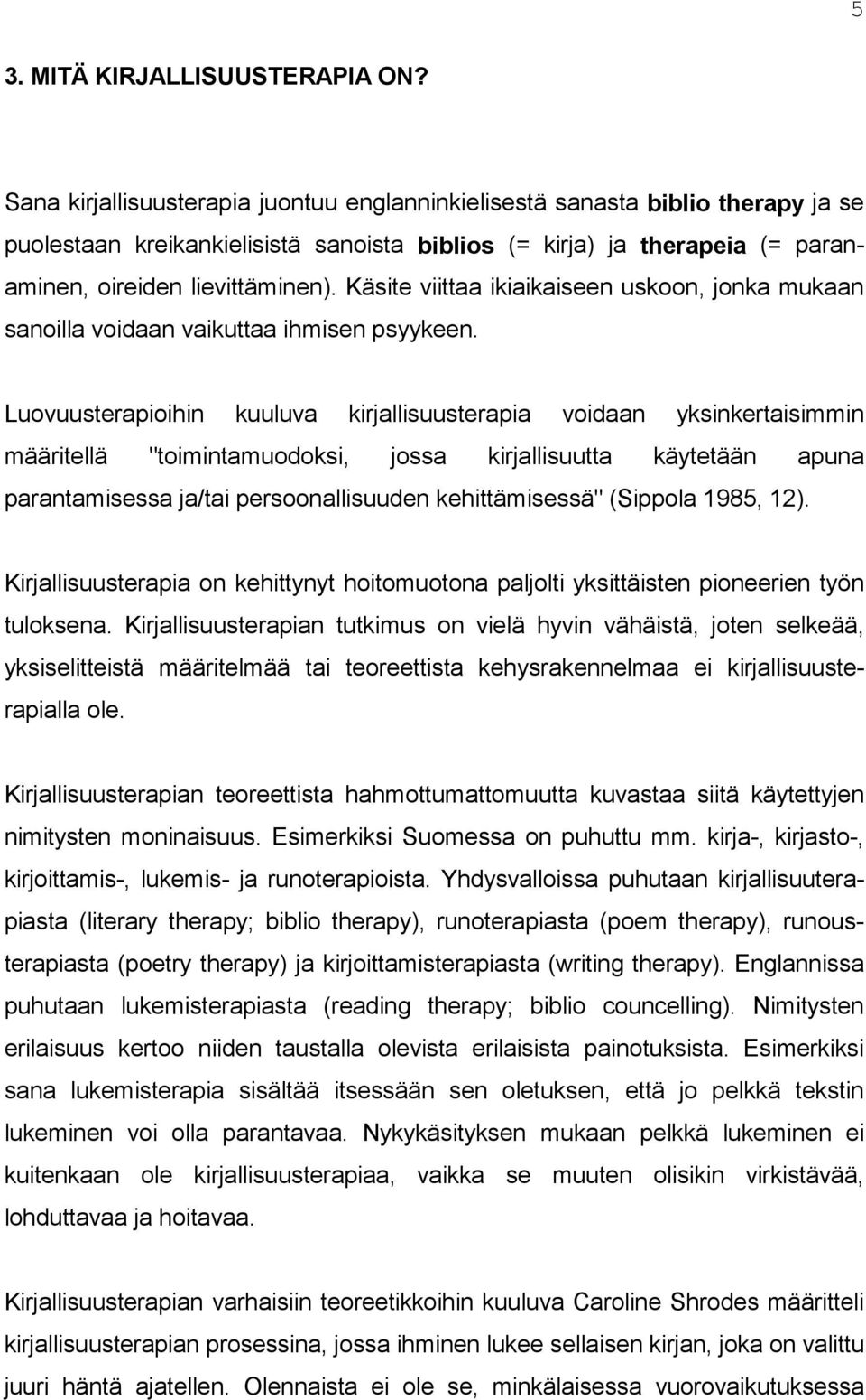 Käsite viittaa ikiaikaiseen uskoon, jonka mukaan sanoilla voidaan vaikuttaa ihmisen psyykeen.