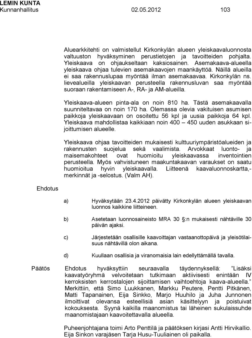 lievealueilla yleiskaavan perusteella rakennusluvan saa myöntää suoraan rakentamiseen A-, RA- ja AM-alueilla. Yleiskaava-alueen pinta-ala on noin 810 ha.