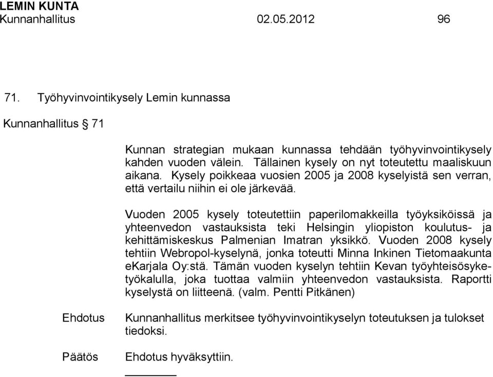 Vuoden 2005 kysely toteutettiin paperilomakkeilla työyksiköissä ja yhteenvedon vastauksista teki Helsingin yliopiston koulutus- ja kehittämiskeskus Palmenian Imatran yksikkö.