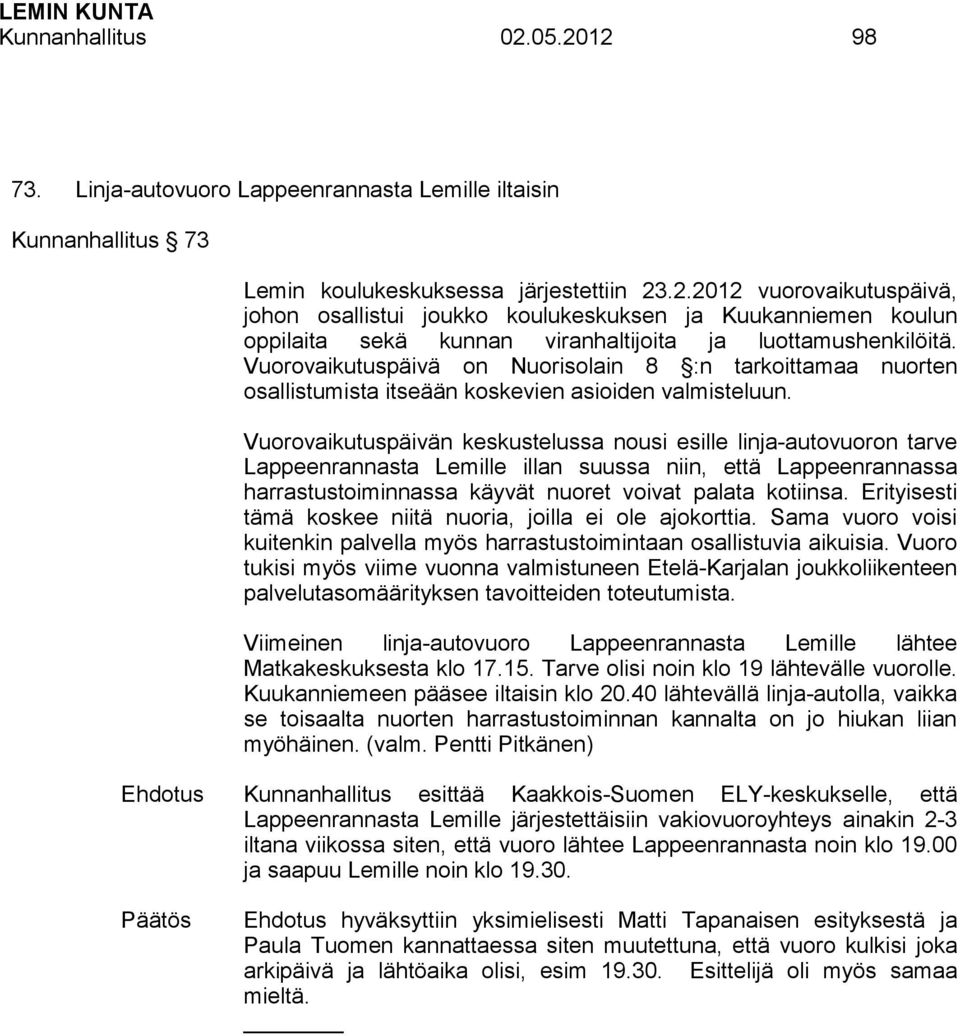 Vuorovaikutuspäivän keskustelussa nousi esille linja-autovuoron tarve Lappeenrannasta Lemille illan suussa niin, että Lappeenrannassa harrastustoiminnassa käyvät nuoret voivat palata kotiinsa.