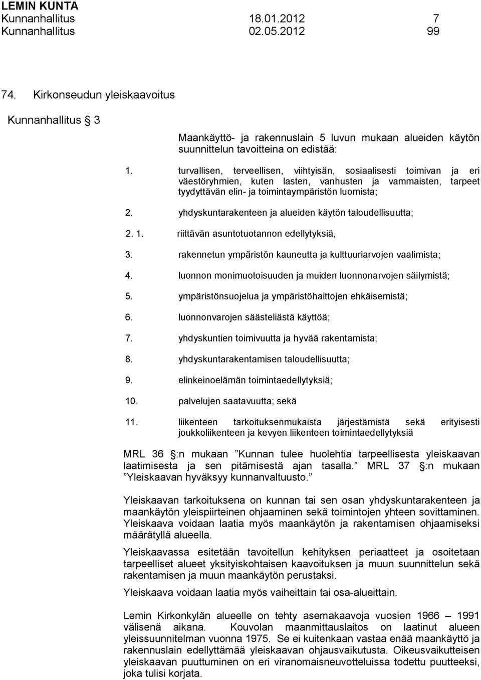 turvallisen, terveellisen, viihtyisän, sosiaalisesti toimivan ja eri väestöryhmien, kuten lasten, vanhusten ja vammaisten, tarpeet tyydyttävän elin- ja toimintaympäristön luomista; 2.