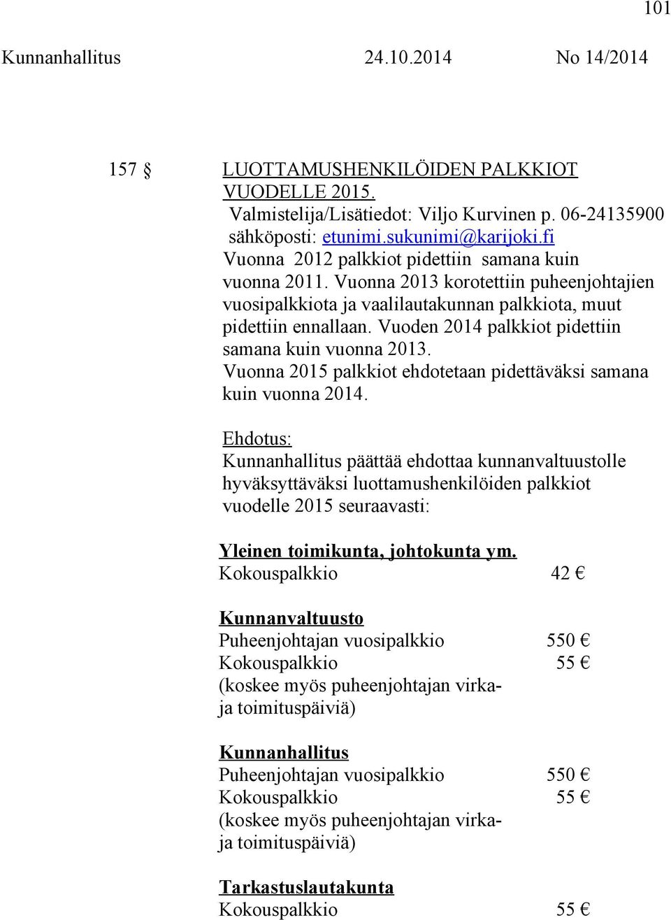 Vuoden 2014 palkkiot pidettiin samana kuin vuonna 2013. Vuonna 2015 palkkiot ehdotetaan pidettäväksi samana kuin vuonna 2014.