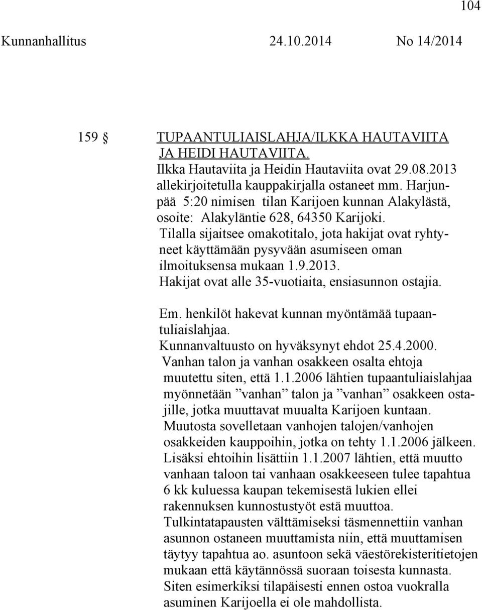 Tilalla sijaitsee omakotitalo, jota hakijat ovat ryhtyneet käyttämään pysyvään asumiseen oman ilmoituksensa mukaan 1.9.2013. Hakijat ovat alle 35-vuotiaita, ensiasunnon ostajia. Em.