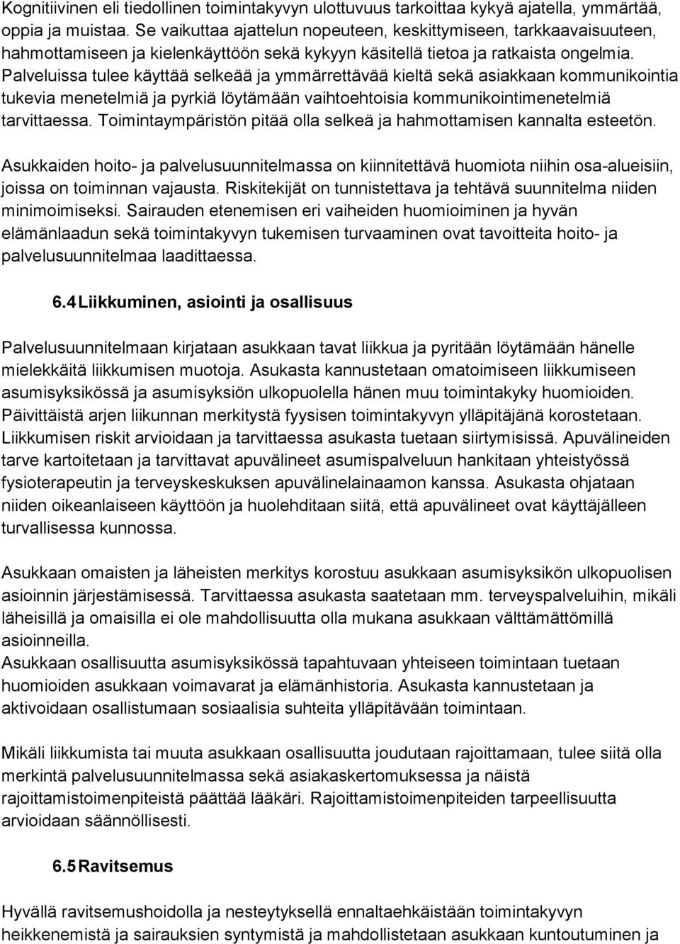 Palveluissa tulee käyttää selkeää ja ymmärrettävää kieltä sekä asiakkaan kommunikointia tukevia menetelmiä ja pyrkiä löytämään vaihtoehtoisia kommunikointimenetelmiä tarvittaessa.