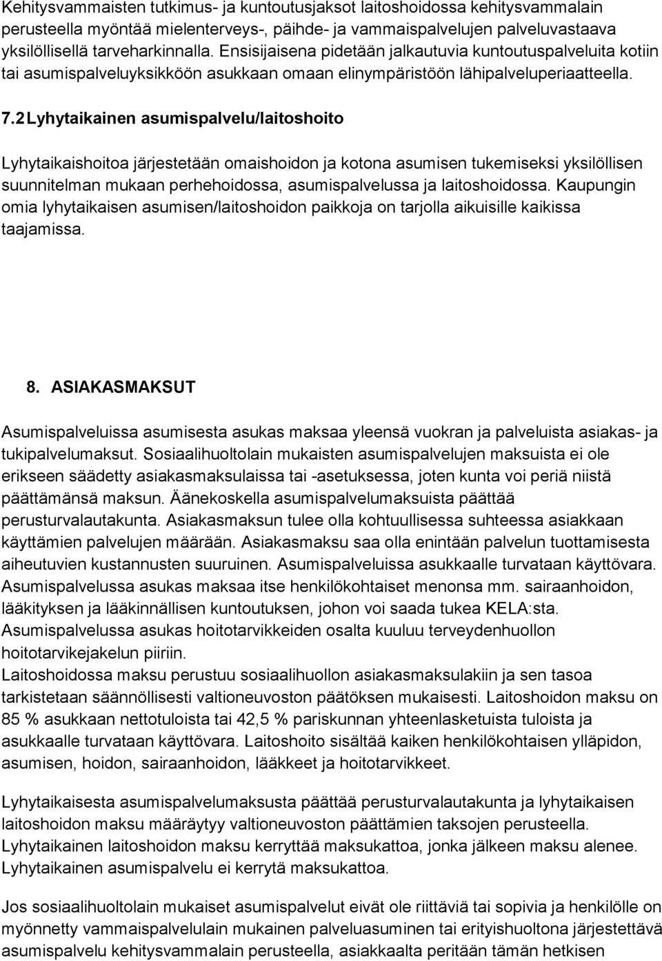 2 Lyhytaikainen asumispalvelu/laitoshoito Lyhytaikaishoitoa järjestetään omaishoidon ja kotona asumisen tukemiseksi yksilöllisen suunnitelman mukaan perhehoidossa, asumispalvelussa ja laitoshoidossa.