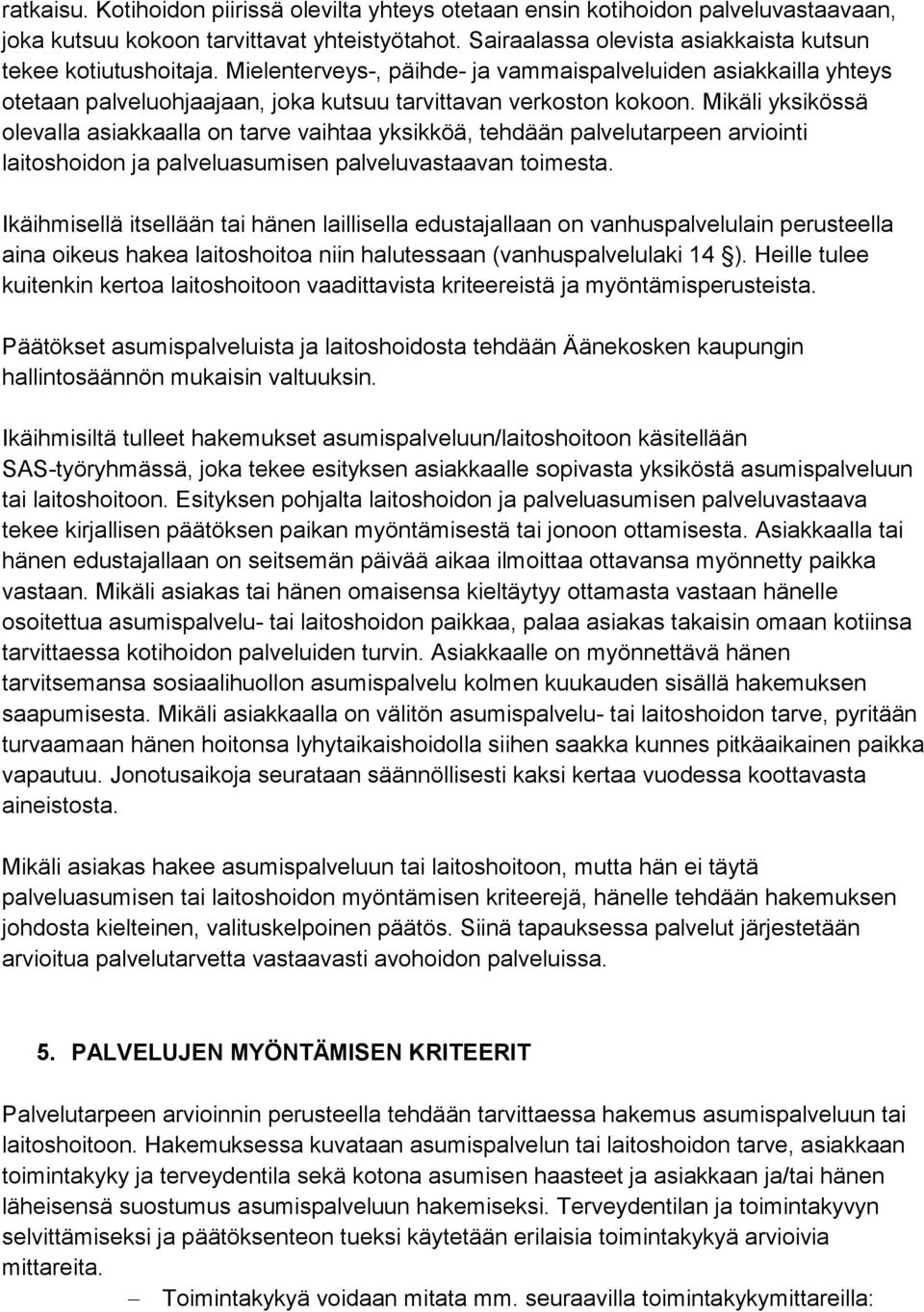 Mikäli yksikössä olevalla asiakkaalla on tarve vaihtaa yksikköä, tehdään palvelutarpeen arviointi laitoshoidon ja palveluasumisen palveluvastaavan toimesta.