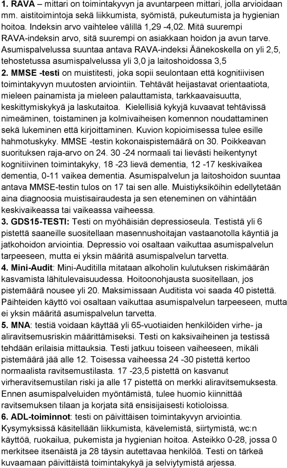 Asumispalvelussa suuntaa antava RAVA-indeksi Äänekoskella on yli 2,5, tehostetussa asumispalvelussa yli 3,0 ja laitoshoidossa 3,5 2.